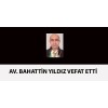 AV. BAHATTİN YILDIZ VEFAT ETTİ