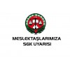 MESLEKTAŞLARIMIZA SGK UYARISI