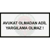 AVUKAT OLMADAN ADİL YARGILAMA OLMAZ !