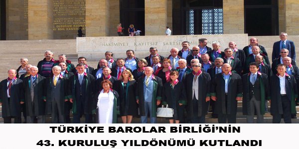 TÜRKİYE BAROLAR BİRLİĞİ’NİN 43. KURULUŞ YILDÖNÜMÜNÜ KUTLANDI 