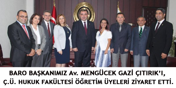 BARO BAŞKANIMIZ Av. MENGÜCEK GAZİ ÇITIRIK’I, ÇÜ HUKUK FAKÜLTESİ ÖĞRETİM ÜYELERİ ZİYARET ETTİ.