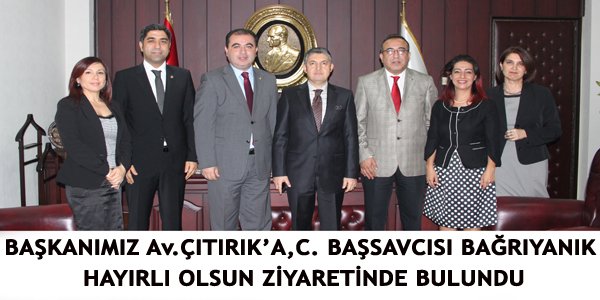 BAŞKANIMIZ Av.ÇITIRIK’A, C. BAŞSAVCISI BAĞRIYANIK HAYIRLI OLSUN ZİYARETİNDE BULUNDU
