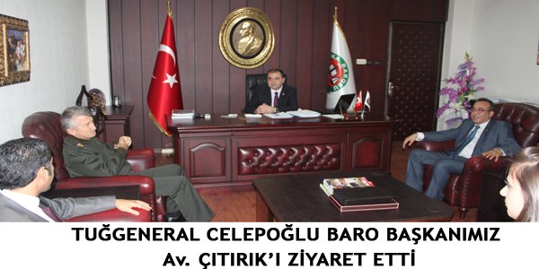 TUĞGENERAL CELEPOĞLU BARO BAŞKANIMIZ Av. ÇITIRIK’I ZİYARET ETTİ
