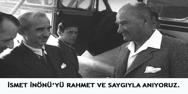 İSMET İNÖNÜ’YÜ RAHMET VE SAYGIYLA ANIYORUZ.