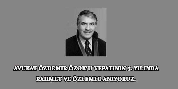 AVUKAT ÖZDEMİR ÖZOK’U VEFATININ 3. YILINDA RAHMET VE ÖZLEMLE ANIYORUZ.