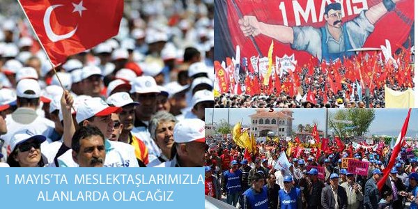 1 MAYIS'TA MESLEKTAŞLARIMIZLA ALANLARDA OLACAĞIZ!