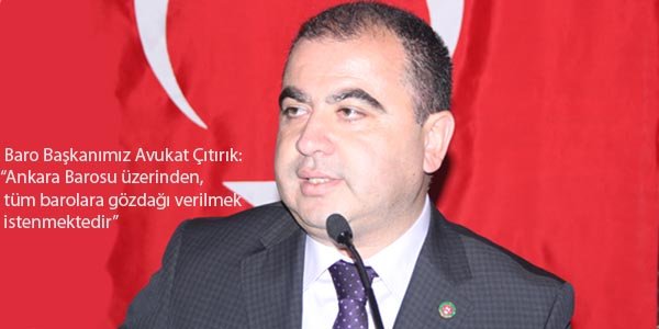 “Ankara Barosu üzerinden, tüm barolara gözdağı verilmek istenmektedir”