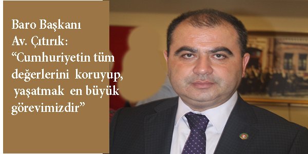 Av. Çıtırık: "Cumhuriyetin tüm değerlerini koruyup, yaşatmak en büyük görevimizdir"