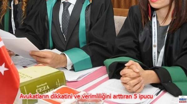 Avukatların dikkatini ve verimliliğini arttıran 5 ipucu
