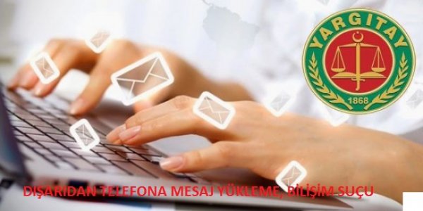 DIŞARIDAN TELEFONA MESAJ YÜKLEME, BİLİŞİM SUÇU