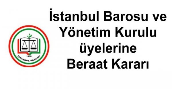İstanbul Barosu ve Yönetim Kurulu üyelerine Beraat Kararı
