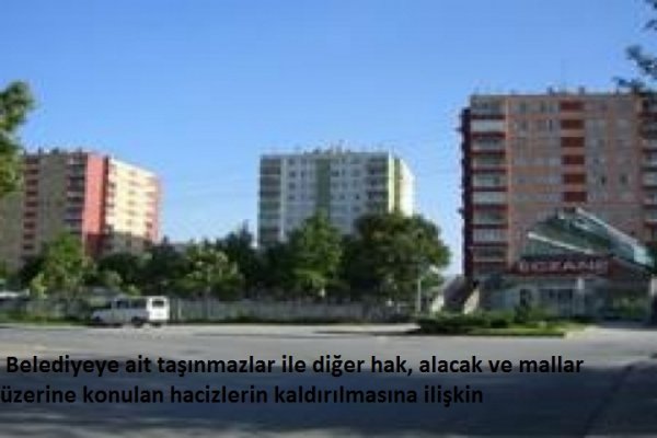 Belediyeye ait taşınmazlar ile diğer hak, alacak ve mallar üzerine konulan hacizlerin kaldırılmasına ilişkin 
