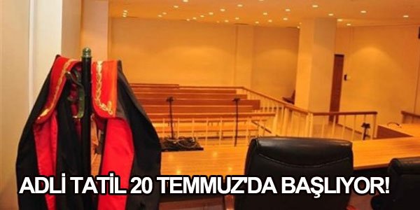 ADLİ TATİL 20 TEMMUZ'DA BAŞLIYOR!