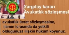 Avukatlık ücret sözleşmesine, ilamın icrasında da yetkili olduğunuza ilişkin hüküm koyunuz. T.C. Yargıtay Hukuk Genel Kurulu Esas No:2013/13 Karar No:2013/1367