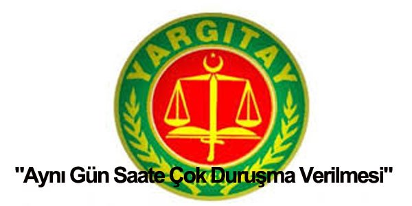 "Aynı Gün Saate Çok Duruşma Verilmesi"
