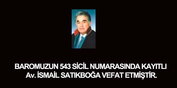 Av. İSMAİL SATIKBOĞA VEFAT ETMİŞTİR.