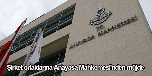 Şirket ortaklarına Anayasa Mahkemesi'nden müjde