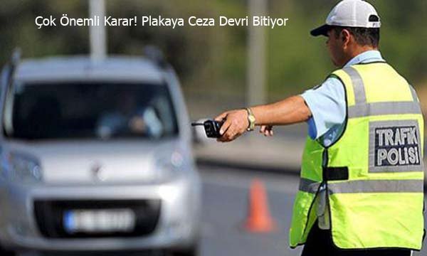 Çok Önemli Karar! Plakaya Ceza Devri Bitiyor