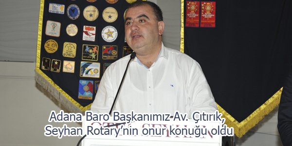 Av. Çıtırık, Seyhan Rotary'nin onur konuğu oldu