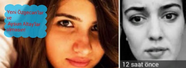 Özgecan'lar ve Aysun Altay'lar olmasın..