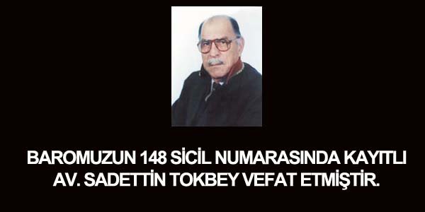 AV. SADETTİN TOKBEY VEFAT ETMİŞTİR