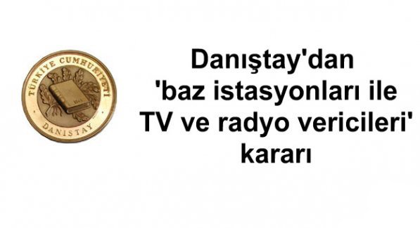 Danıştay'dan 'baz istasyonları ile TV ve radyo vericileri' kararı