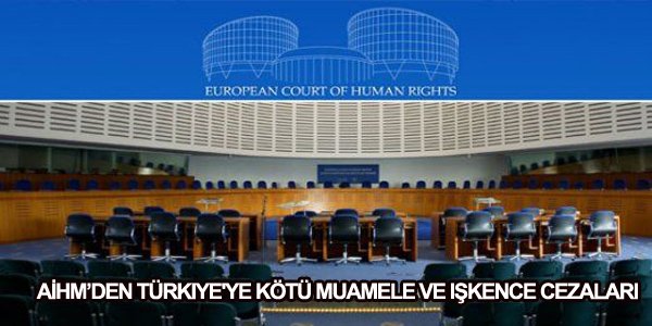 AİHM’den Türkiye'ye kötü muamele ve işkence cezaları