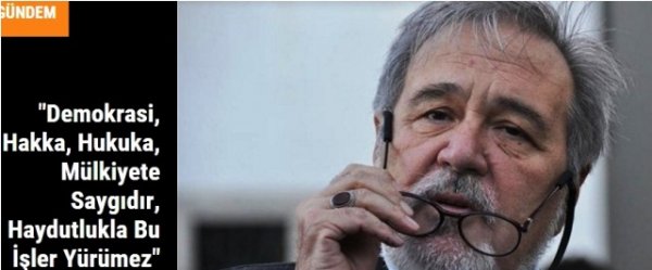 "Demokrasi, Hakka, Hukuka, Mülkiyete Saygıdır, Haydutlukla Bu İşler Yürümez"