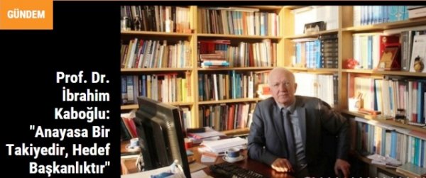 Prof. Dr. İbrahim Kaboğlu: "Anayasa Bir Takiyedir, Hedef Başkanlıktır"