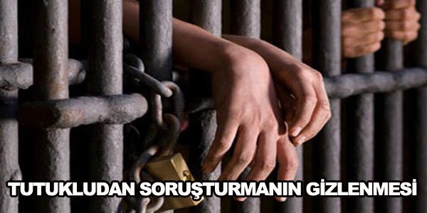 Tutukludan Soruşturmanın Gizlenmesi