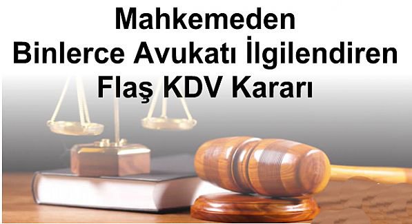 Mahkemeden Binlerce Avukatı İlgilendiren Flaş KDV Kararı