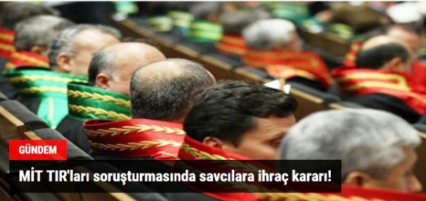 MİT TIR'ları soruşturmasında savcılara ihraç kararı!