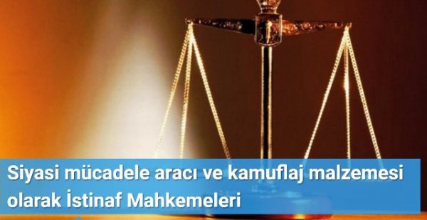 Siyasi mücadele aracı ve kamuflaj malzemesi olarak İstinaf Mahkemeleri