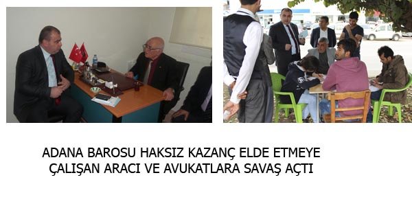 ADANA BAROSU HAKSIZ KAZANÇ ELDE ETMEYE  ÇALIŞAN ARACI VE AVUKATLARA SAVAŞ AÇTI