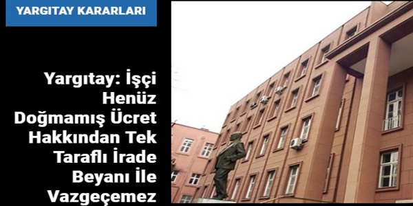 İşçi Henüz Doğmamış Ücret Hakkından Tek Taraflı İrade Beyanı İle Vazgeçemez