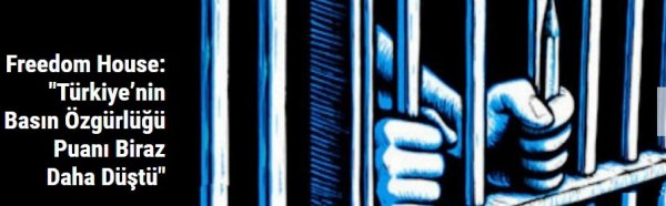 Freedom House: "Türkiye'nin Basın Özgürlüğü Puanı Biraz Daha Düştü"