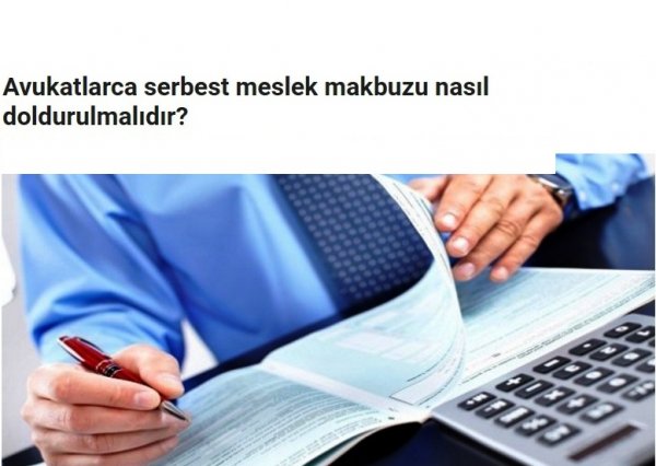 Avukatlarca serbest meslek makbuzu nasıl doldurulmalıdır?