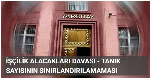İŞÇİLİK ALACAKLARI DAVASI - TANIK SAYISININ SINIRLANDIRILAMAMASI