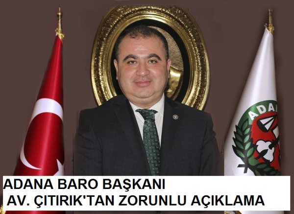 ADANA BARO BAŞKANI AV. ÇITIRIK'TAN ZORUNLU AÇIKLAMA